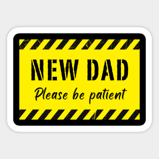 New DAD Please Be Patient Sticker